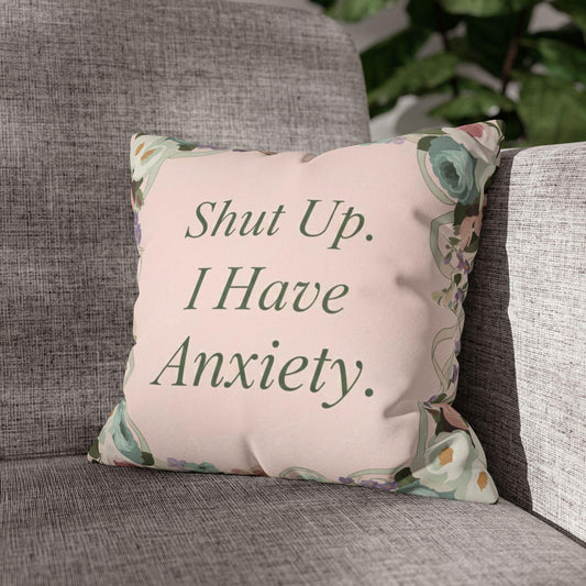 Shut Up, I Have Anxiety – Snarky Quote Pillow Cover