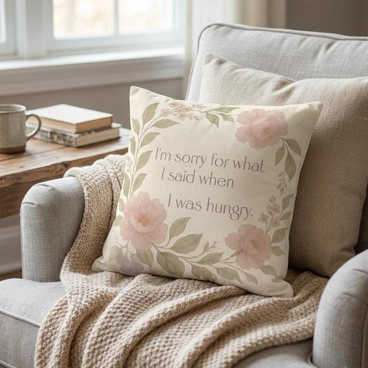 Sorry for What I Said When I Was Hungry – Funny Quote Pillow Cover