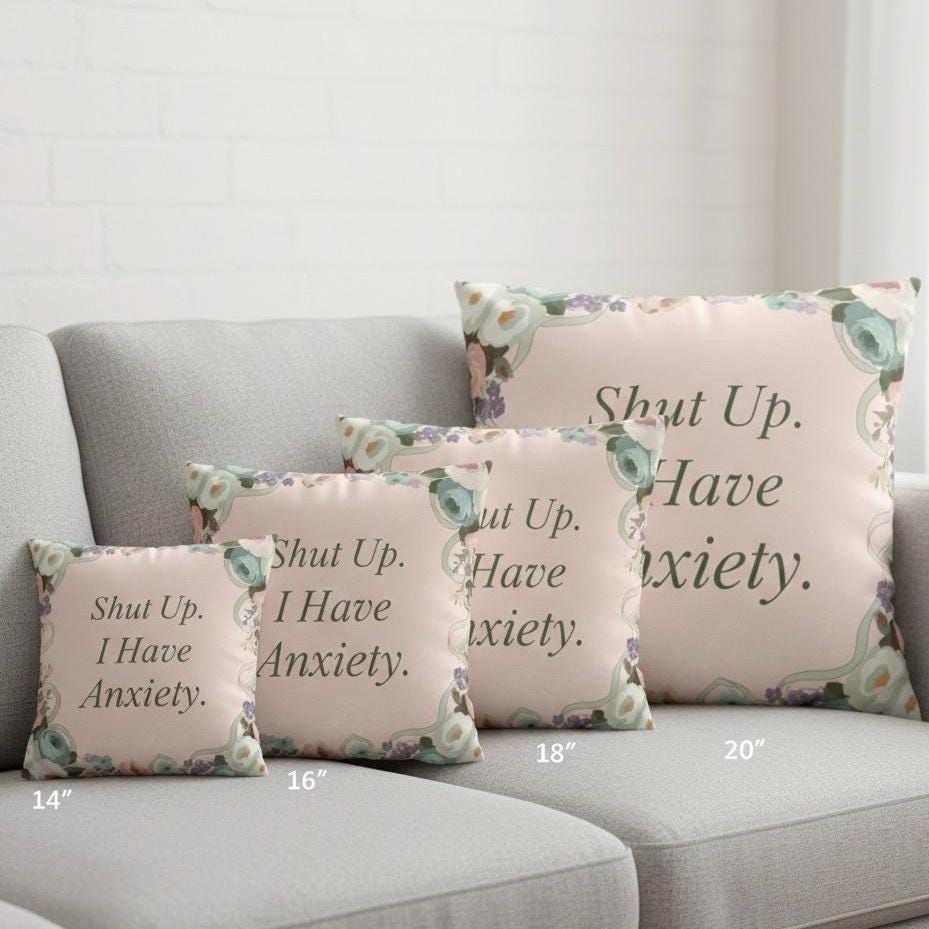 Shut Up, I Have Anxiety – Snarky Quote Pillow Cover